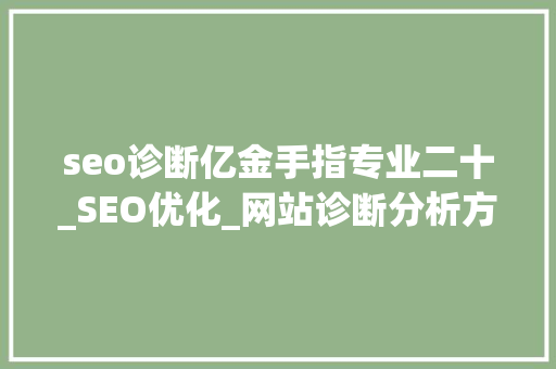 seo诊断亿金手指专业二十_SEO优化_网站诊断分析方法 seo诊断亿金手指专业二十_SEO优化_网站诊断分析方法 SEO关键词