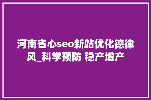 河南省心seo新站优化德律风_科学预防 稳产增产