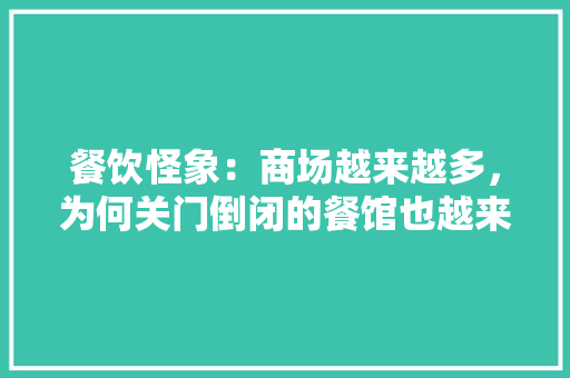 餐饮怪象：商场越来越多，为何关门倒闭的餐馆也越来越多,商城为什么不能建群。 餐饮怪象：商场越来越多，为何关门倒闭的餐馆也越来越多,商城为什么不能建群。 百度SEO