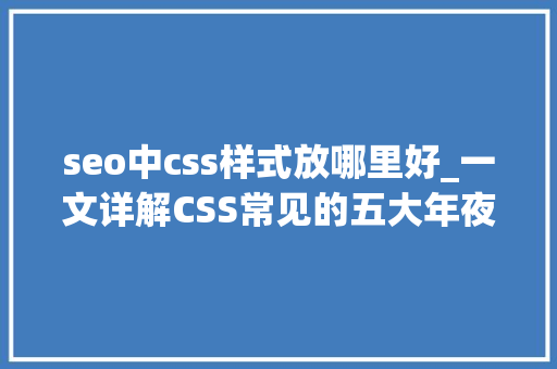 seo中css样式放哪里好_一文详解CSS常见的五大年夜构造 seo中css样式放哪里好_一文详解CSS常见的五大年夜构造 百度SEO