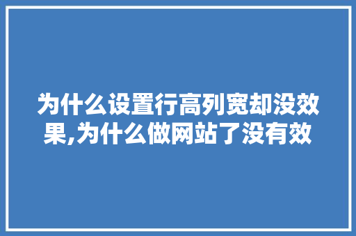为什么设置行高列宽却没效果,为什么做网站了没有效果呢。 为什么设置行高列宽却没效果,为什么做网站了没有效果呢。 搜狗SEO