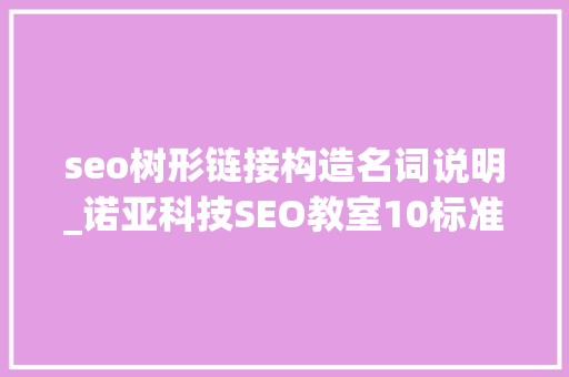 seo树形链接构造名词说明_诺亚科技SEO教室10标准的网站结构 seo树形链接构造名词说明_诺亚科技SEO教室10标准的网站结构 SEO关键词