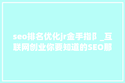 seo排名优化jr金手指阝_互联网创业你要知道的SEO那些坑 seo排名优化jr金手指阝_互联网创业你要知道的SEO那些坑 SEO关键词