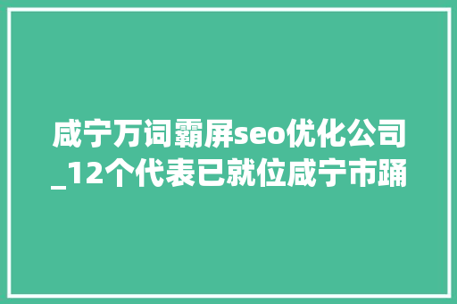 咸宁万词霸屏seo优化公司_12个代表已就位咸宁市踊跃参评湖北百佳新媒体账号 咸宁万词霸屏seo优化公司_12个代表已就位咸宁市踊跃参评湖北百佳新媒体账号 神马SEO