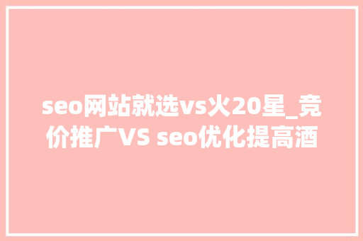 seo网站就选vs火20星_竞价推广VS seo优化提高酒店自立网站的排名该选哪种 seo网站就选vs火20星_竞价推广VS seo优化提高酒店自立网站的排名该选哪种 神马SEO