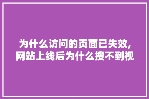 为什么访问的页面已失效,网站上线后为什么搜不到视频。 为什么访问的页面已失效,网站上线后为什么搜不到视频。 神马SEO