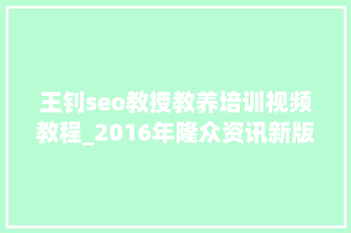 王钊seo教授教养培训视频教程_2016年隆众资讯新版网站页面上线宣告会暨庆典活动 王钊seo教授教养培训视频教程_2016年隆众资讯新版网站页面上线宣告会暨庆典活动 必应SEO