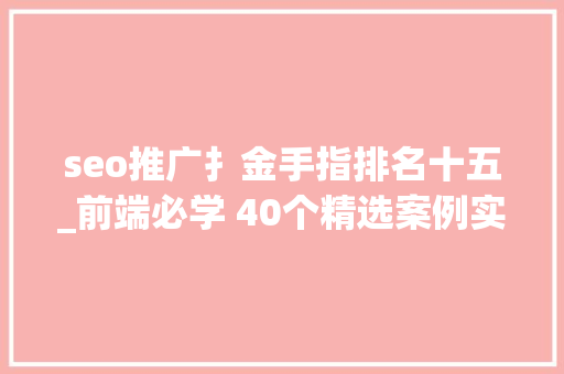 seo推广扌金手指排名十五_前端必学 40个精选案例实战 一课吃透HTML5CSS3JS超清完结 seo推广扌金手指排名十五_前端必学 40个精选案例实战 一课吃透HTML5CSS3JS超清完结 神马SEO