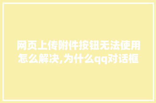 网页上传附件按钮无法使用怎么解决,为什么qq对话框老被网页挡住呢。 网页上传附件按钮无法使用怎么解决,为什么qq对话框老被网页挡住呢。 搜狗SEO