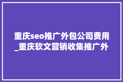 重庆seo推广外包公司费用_重庆软文营销收集推广外包_品牌推广公司_软文营销策划 重庆seo推广外包公司费用_重庆软文营销收集推广外包_品牌推广公司_软文营销策划 必应SEO