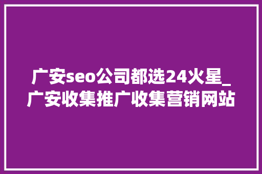 广安seo公司都选24火星_广安收集推广收集营销网站排名优化 广安seo公司都选24火星_广安收集推广收集营销网站排名优化 必应SEO
