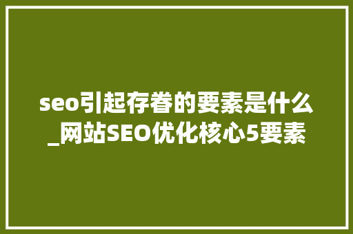 seo引起存眷的要素是什么_网站SEO优化核心5要素 seo引起存眷的要素是什么_网站SEO优化核心5要素 搜狗SEO