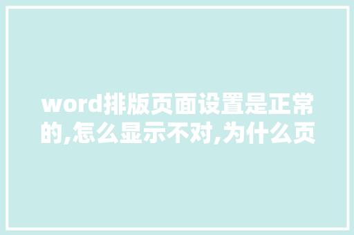 word排版页面设置是正常的,怎么显示不对,为什么页面布局里版式不一样。 word排版页面设置是正常的,怎么显示不对,为什么页面布局里版式不一样。 搜狗SEO