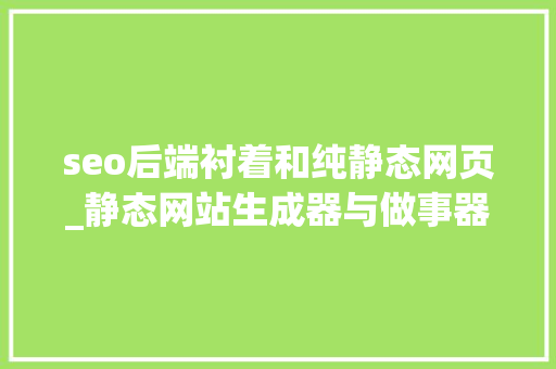 seo后端衬着和纯静态网页_静态网站生成器与做事器端衬着有啥差异 seo后端衬着和纯静态网页_静态网站生成器与做事器端衬着有啥差异 必应SEO