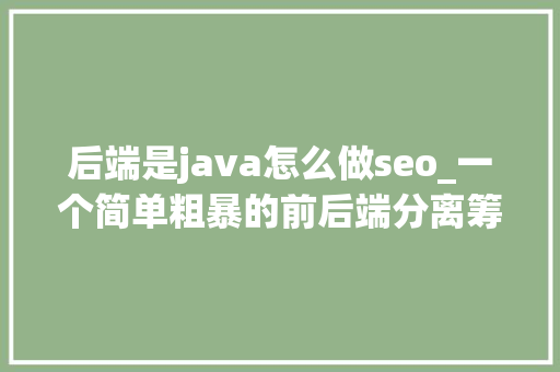 后端是java怎么做seo_一个简单粗暴的前后端分离筹划 后端是java怎么做seo_一个简单粗暴的前后端分离筹划 网站建设公司