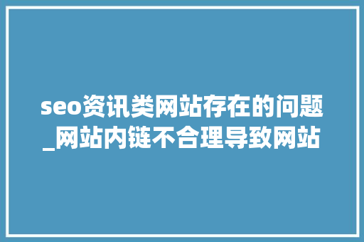 seo资讯类网站存在的问题_网站内链不合理导致网站首页权重较低小小教室SEO教程 seo资讯类网站存在的问题_网站内链不合理导致网站首页权重较低小小教室SEO教程 百度SEO