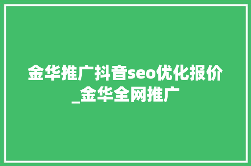 金华推广抖音seo优化报价_金华全网推广 金华推广抖音seo优化报价_金华全网推广 搜狗SEO