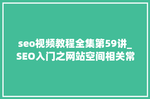 seo视频教程全集第59讲_SEO入门之网站空间相关常识耀途盛世 seo视频教程全集第59讲_SEO入门之网站空间相关常识耀途盛世 网站建设公司