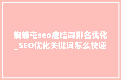 蜘蛛屯seo症结词排名优化_SEO优化关键词怎么快速排名蜘蛛商务网教你重这两方面着手 蜘蛛屯seo症结词排名优化_SEO优化关键词怎么快速排名蜘蛛商务网教你重这两方面着手 SEO关键词