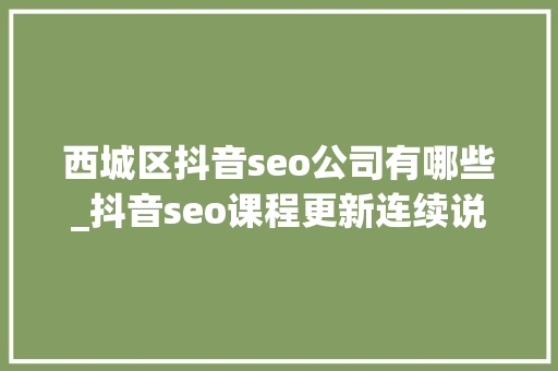 西城区抖音seo公司有哪些_抖音seo课程更新连续说抖音seo的排名根本逻辑 西城区抖音seo公司有哪些_抖音seo课程更新连续说抖音seo的排名根本逻辑 SEO关键词