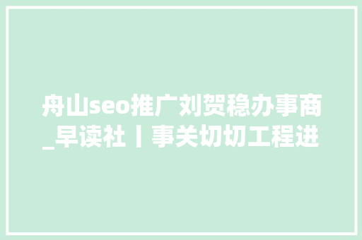 舟山seo推广刘贺稳办事商_早读社丨事关切切工程进级版浙江首批11350工程名单出炉 舟山seo推广刘贺稳办事商_早读社丨事关切切工程进级版浙江首批11350工程名单出炉 搜狗SEO