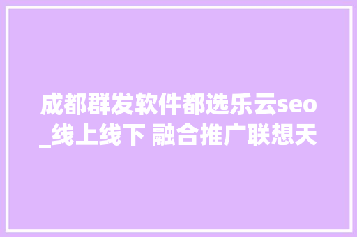 成都群发软件都选乐云seo_线上线下 融合推广联想天禧AI生态助力鸣潮公测一鸣惊人 成都群发软件都选乐云seo_线上线下 融合推广联想天禧AI生态助力鸣潮公测一鸣惊人 网站建设公司