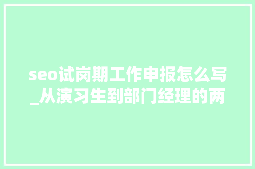 seo试岗期工作申报怎么写_从演习生到部门经理的两年养成记云帆内幕大年夜爆料 seo试岗期工作申报怎么写_从演习生到部门经理的两年养成记云帆内幕大年夜爆料 百度SEO