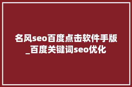 名风seo百度点击软件手版_百度关键词seo优化 名风seo百度点击软件手版_百度关键词seo优化 网站建设公司