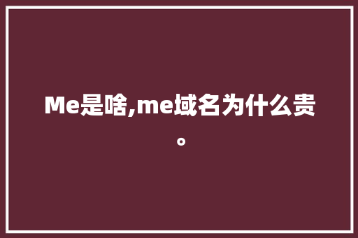 Me是啥,me域名为什么贵。 Me是啥,me域名为什么贵。 百度SEO