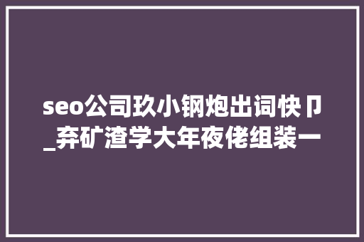 seo公司玖小钢炮出词快卩_弃矿渣学大年夜佬组装一台全能All In One NAS硬件篇 seo公司玖小钢炮出词快卩_弃矿渣学大年夜佬组装一台全能All In One NAS硬件篇 网站建设公司