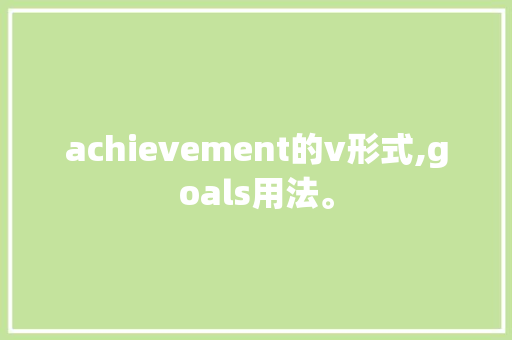 achievement的v形式,goals用法。 achievement的v形式,goals用法。 搜狗SEO
