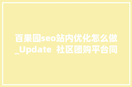 百果园seo站内优化怎么做_Update  社区团购平台同程生活 获两轮融资金沙江真格百果园介入