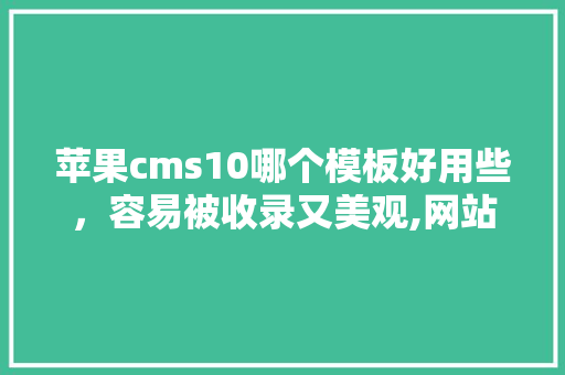 苹果cms10哪个模板好用些，容易被收录又美观,网站用模板为什么不利于seo推广呢。 苹果cms10哪个模板好用些，容易被收录又美观,网站用模板为什么不利于seo推广呢。 神马SEO