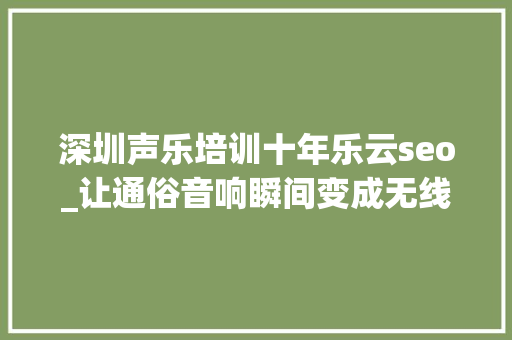 深圳声乐培训十年乐云seo_让通俗音响瞬间变成无线音响－品胜音乐云盒 深圳声乐培训十年乐云seo_让通俗音响瞬间变成无线音响－品胜音乐云盒 SEO关键词