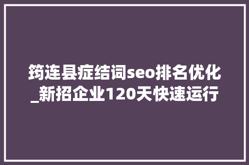 筠连县症结词seo排名优化_新招企业120天快速运行老茶企迎来超级工厂 四川宜宾筠连优化营商情形助企成长 筠连县症结词seo排名优化_新招企业120天快速运行老茶企迎来超级工厂 四川宜宾筠连优化营商情形助企成长 必应SEO