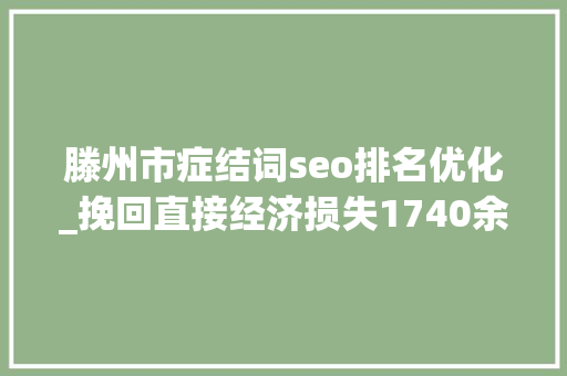 滕州市症结词seo排名优化_挽回直接经济损失1740余万元滕州公安晒出造诣单 滕州市症结词seo排名优化_挽回直接经济损失1740余万元滕州公安晒出造诣单 百度SEO