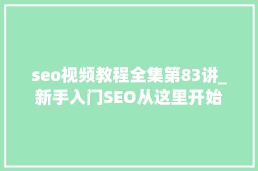seo视频教程全集第83讲_新手入门SEO从这里开始 seo视频教程全集第83讲_新手入门SEO从这里开始 SEO关键词