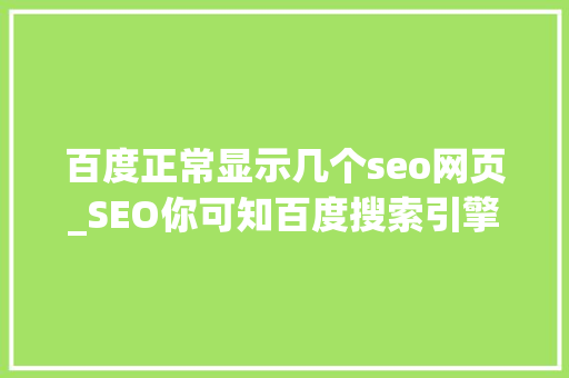 百度正常显示几个seo网页_SEO你可知百度搜索引擎有若干种数据提交 百度正常显示几个seo网页_SEO你可知百度搜索引擎有若干种数据提交 百度SEO
