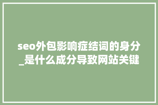 seo外包影响症结词的身分_是什么成分导致网站关键词排名就是上不去 seo外包影响症结词的身分_是什么成分导致网站关键词排名就是上不去 百度SEO