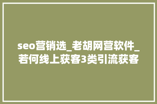 seo营销选_老胡网营软件_若何线上获客3类引流获客钩子设计 seo营销选_老胡网营软件_若何线上获客3类引流获客钩子设计 SEO关键词