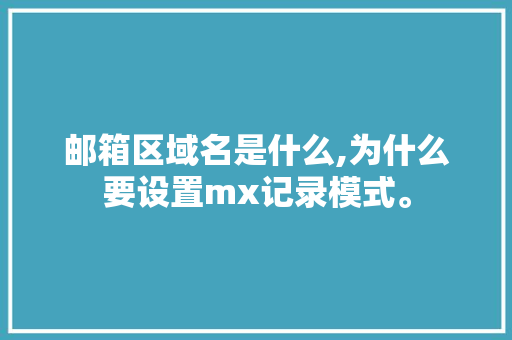 邮箱区域名是什么,为什么要设置mx记录模式。 邮箱区域名是什么,为什么要设置mx记录模式。 必应SEO