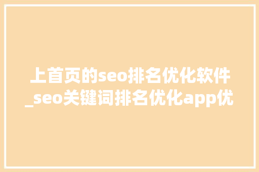 上首页的seo排名优化软件_seo关键词排名优化app优化关键词上首页 上首页的seo排名优化软件_seo关键词排名优化app优化关键词上首页 网站建设公司