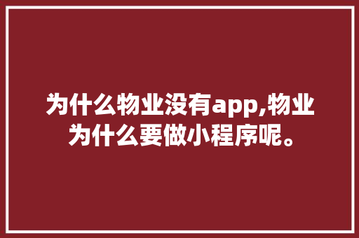 为什么物业没有app,物业为什么要做小程序呢。 为什么物业没有app,物业为什么要做小程序呢。 必应SEO