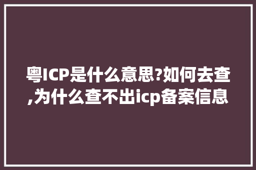 粤ICP是什么意思?如何去查,为什么查不出icp备案信息呢。 粤ICP是什么意思?如何去查,为什么查不出icp备案信息呢。 必应SEO