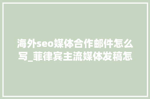 海外seo媒体合作邮件怎么写_菲律宾主流媒体发稿怎么联系 海外新闻发稿的SEO优化 海外seo媒体合作邮件怎么写_菲律宾主流媒体发稿怎么联系 海外新闻发稿的SEO优化 神马SEO