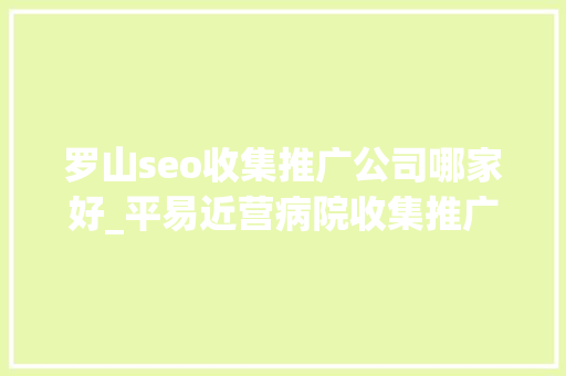 罗山seo收集推广公司哪家好_平易近营病院收集推广筹划