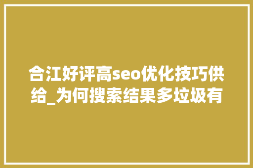 合江好评高seo优化技巧供给_为何搜索结果多垃圾有人做垃圾站群年入百万 合江好评高seo优化技巧供给_为何搜索结果多垃圾有人做垃圾站群年入百万 SEO关键词