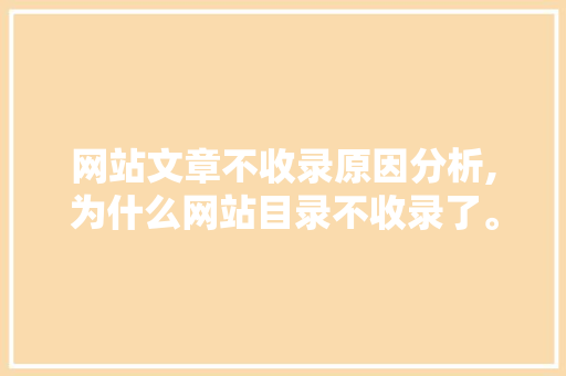 网站文章不收录原因分析,为什么网站目录不收录了。 网站文章不收录原因分析,为什么网站目录不收录了。 SEO关键词