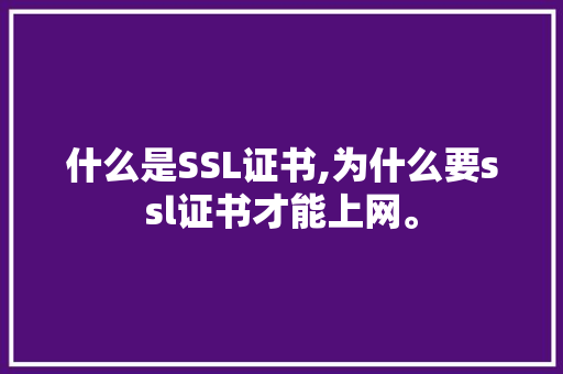 什么是SSL证书,为什么要ssl证书才能上网。 什么是SSL证书,为什么要ssl证书才能上网。 百度SEO