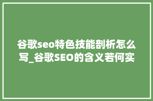 谷歌seo特色技能剖析怎么写_谷歌SEO的含义若何实现SEO策略和技巧 谷歌seo特色技能剖析怎么写_谷歌SEO的含义若何实现SEO策略和技巧 网站建设公司
